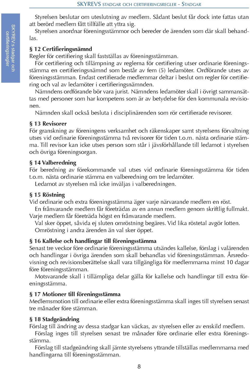 12 Certifieringsnämnd Regler för certifiering skall fastställas av föreningsstämman.