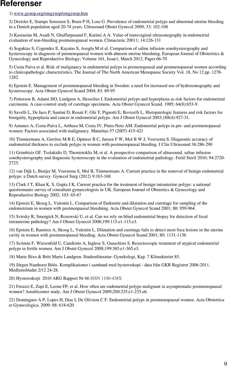 Ultrasound Obstet Gynecol 2009; 33: 102-108 3) Kasraeian M, Asadi N, Ghaffarpasand F, Karimi A A. Value of transvaginal ultrasonography in endometrial evaluation of non-bleeding postmenopausal women.