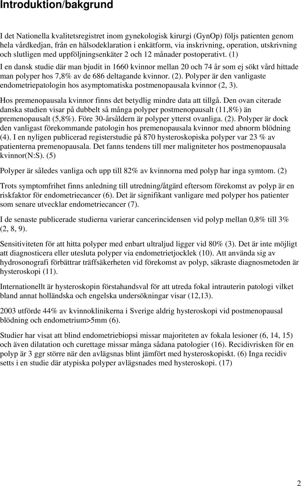 (1) I en dansk studie där man bjudit in 1660 kvinnor mellan 20 och 74 år som ej sökt vård hittade man polyper hos 7,8% av de 686 deltagande kvinnor. (2).