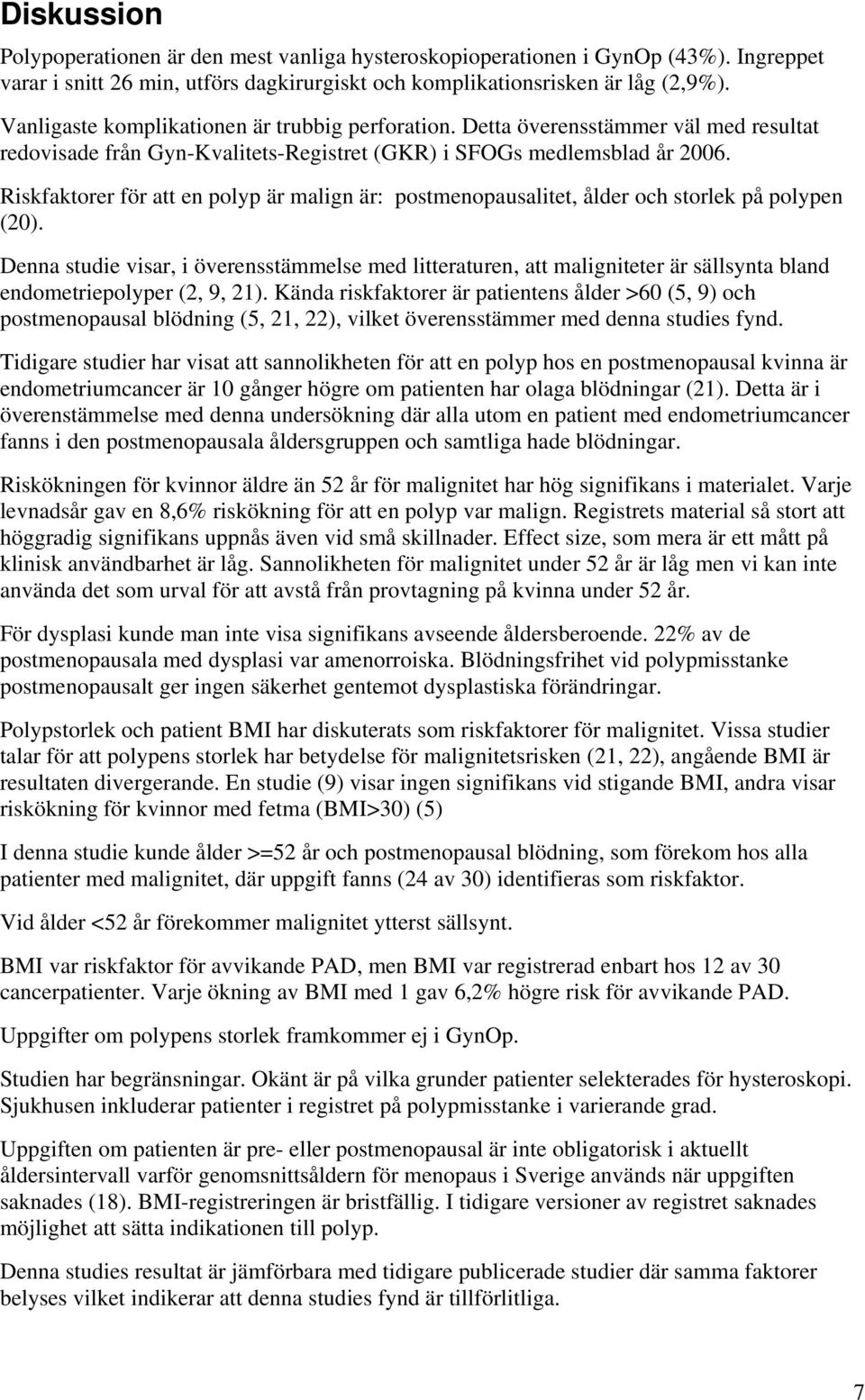 Riskfaktorer för att en polyp är malign är: postmenopausalitet, ålder och storlek på polypen (20).