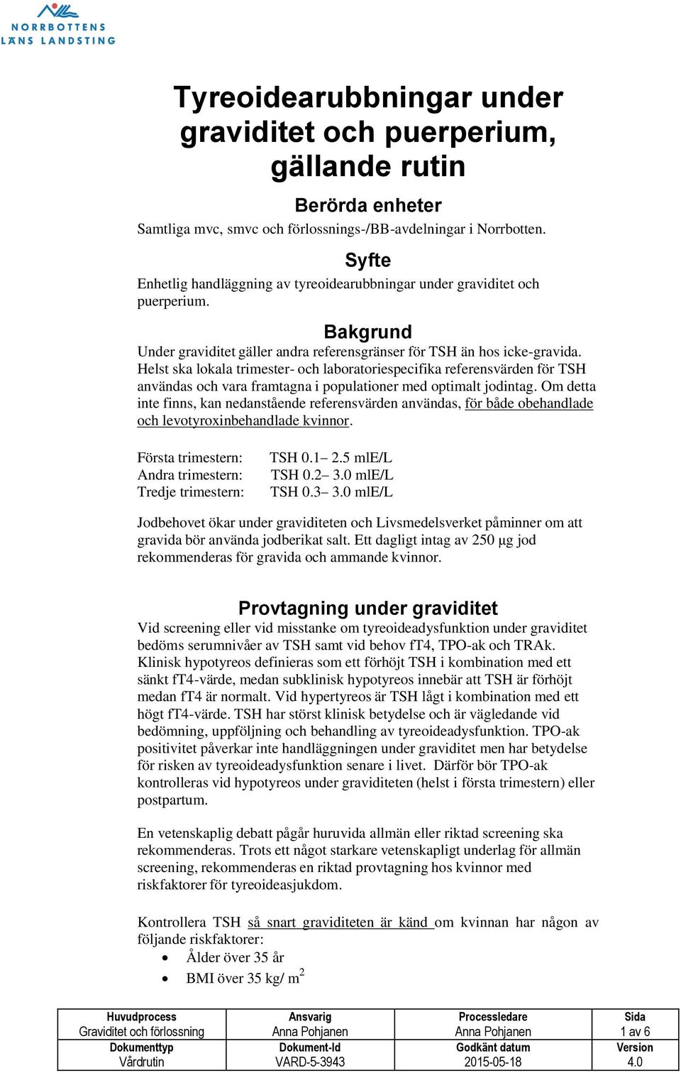 Helst ska lokala trimester- och laboratoriespecifika referensvärden för TSH användas och vara framtagna i populationer med optimalt jodintag.