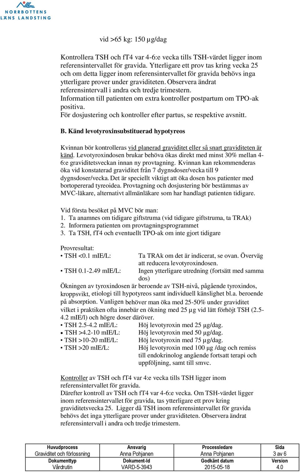 Observera ändrat referensintervall i andra och tredje trimestern. Information till patienten om extra kontroller postpartum om TPO-ak positiva.