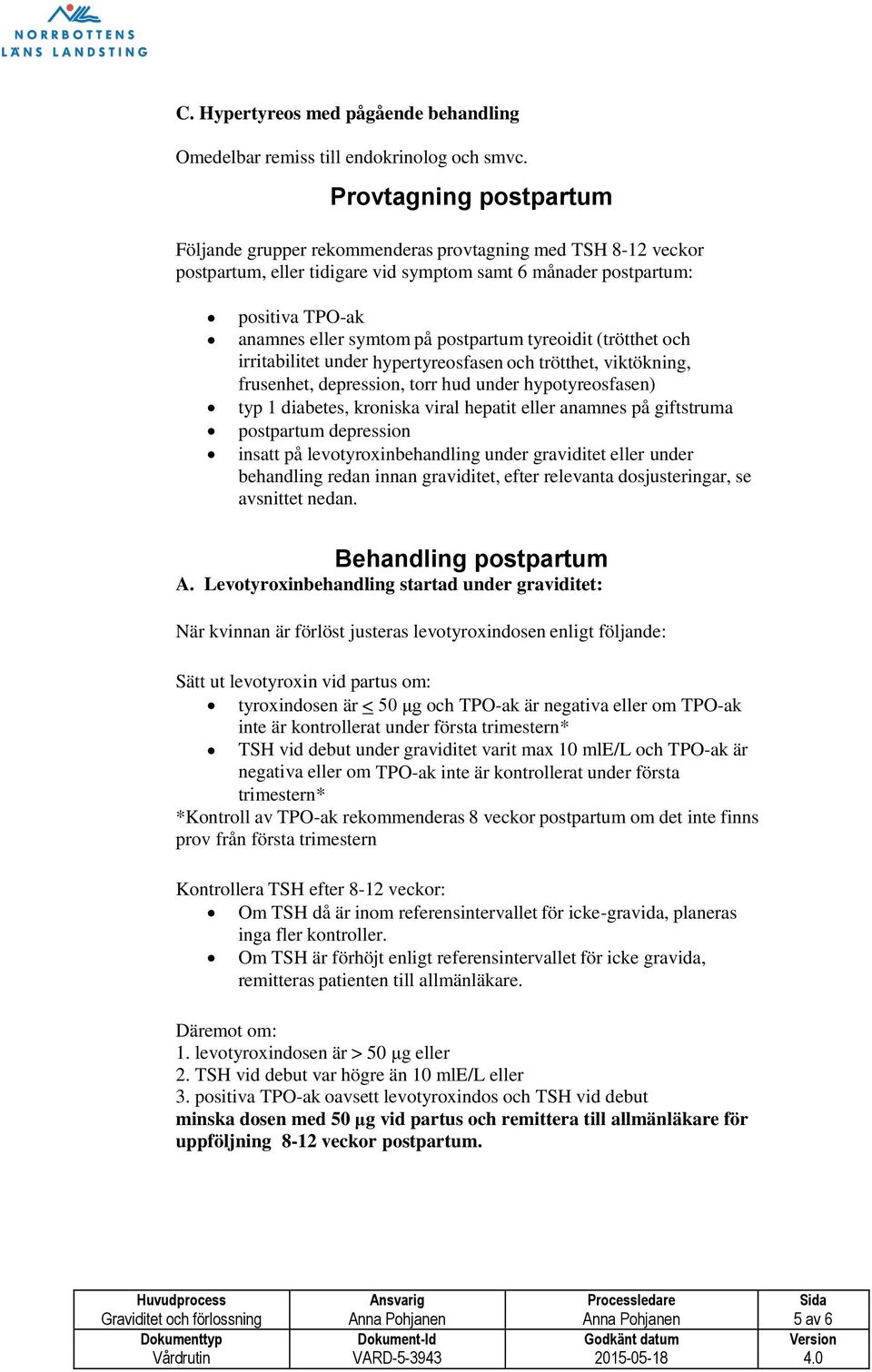 postpartum tyreoidit (trötthet och irritabilitet under hypertyreosfasen och trötthet, viktökning, frusenhet, depression, torr hud under hypotyreosfasen) typ 1 diabetes, kroniska viral hepatit eller