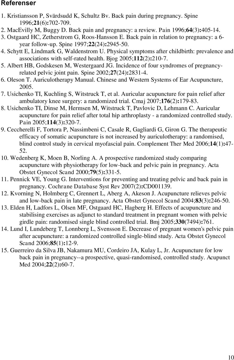 Physical symptoms after childbirth: prevalence and associations with self-rated health. Bjog 5;112(2):21-7. 5. Albert HB, Godskesen M, Westergaard JG.