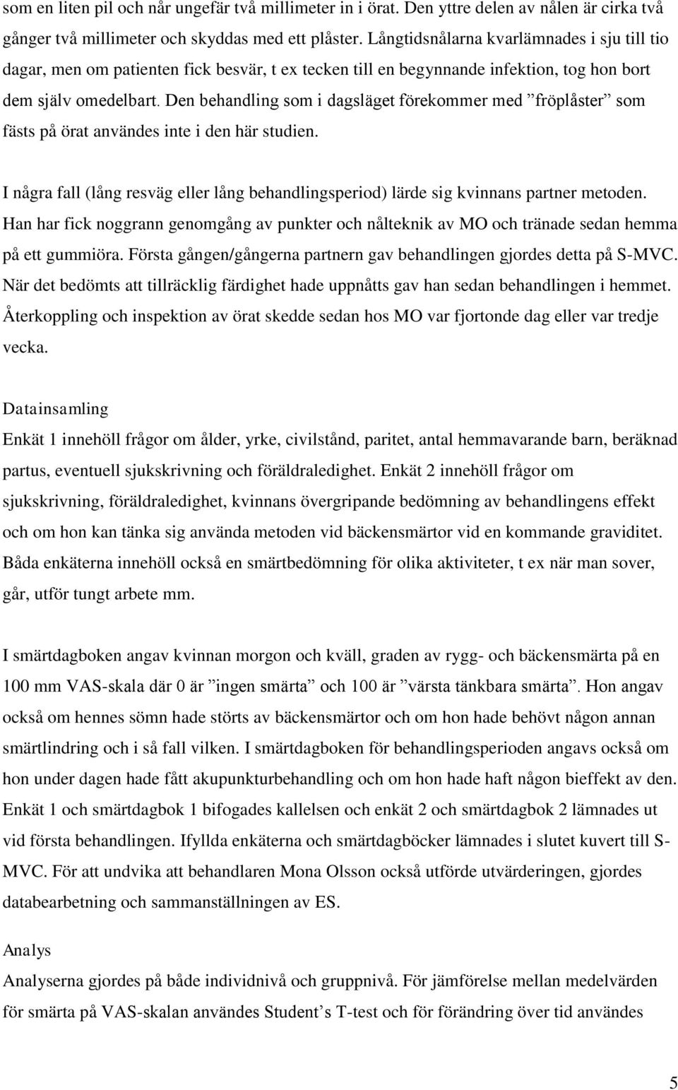 Den behandling som i dagsläget förekommer med fröplåster som fästs på örat användes inte i den här studien. I några fall (lång resväg eller lång behandlingsperiod) lärde sig kvinnans partner metoden.