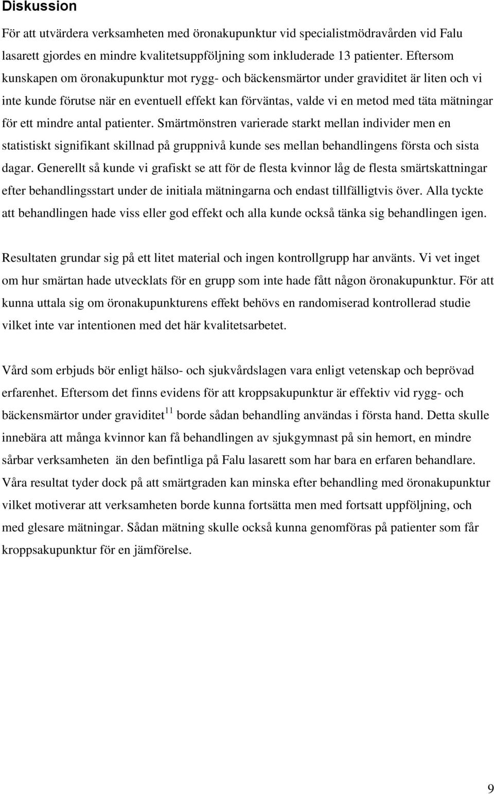 ett mindre antal patienter. Smärtmönstren varierade starkt mellan individer men en statistiskt signifikant skillnad på gruppnivå kunde ses mellan behandlingens första och sista dagar.