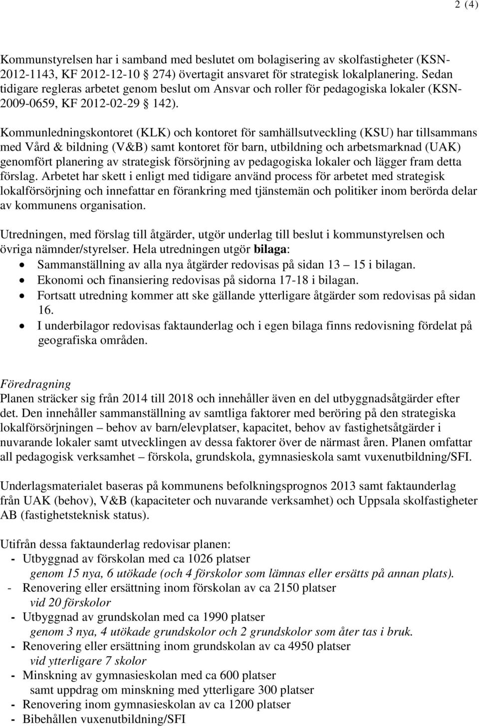 Kommunledningskontoret (KLK) och kontoret för samhällsutveckling (KSU) har tillsammans med Vård & bildning (V&B) samt kontoret för barn, utbildning och arbetsmarknad (UAK) genomfört planering av