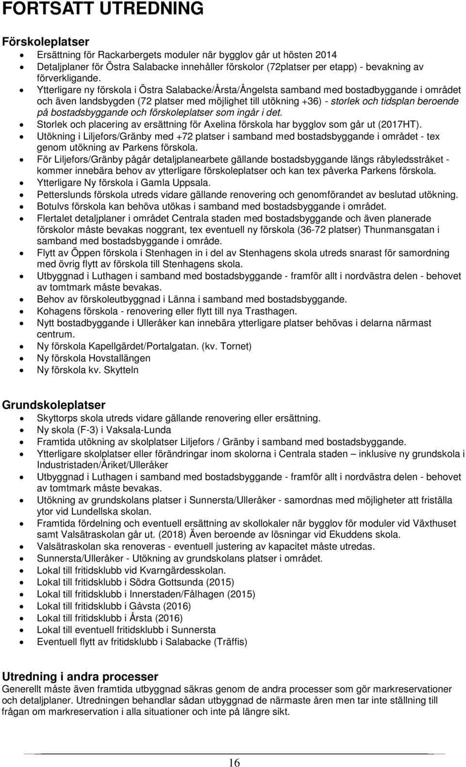 Ytterligare ny förskola i Östra Salabacke/Årsta/Ångelsta samband med bostadbyggande i området och även landsbygden (72 platser med möjlighet till utökning +36) - storlek och tidsplan beroende på