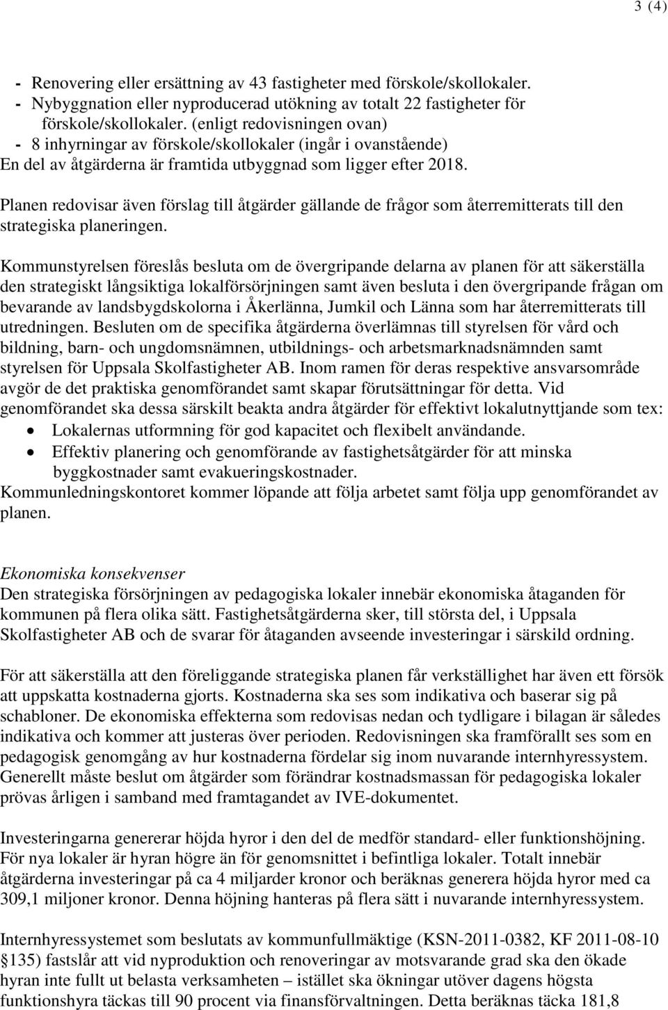 Planen redovisar även förslag till åtgärder gällande de frågor som återremitterats till den strategiska planeringen.