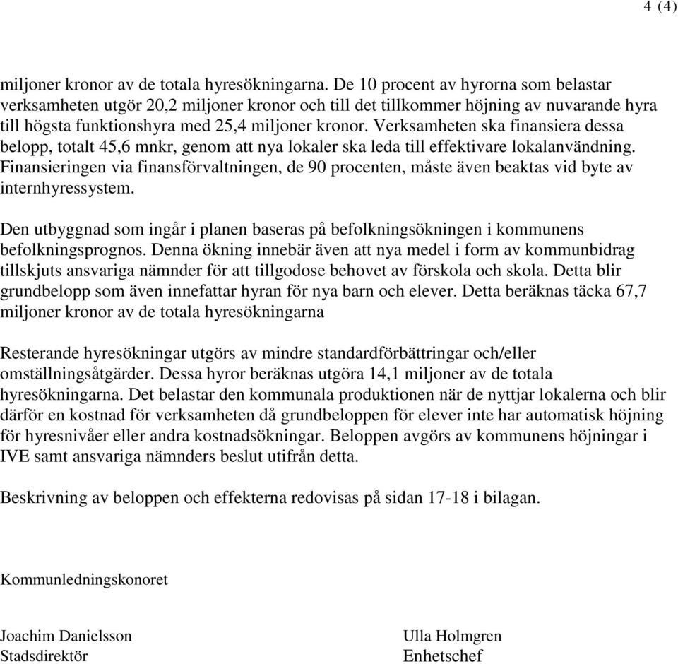 Verksamheten ska finansiera dessa belopp, totalt 45,6 mnkr, genom att nya lokaler ska leda till effektivare lokalanvändning.