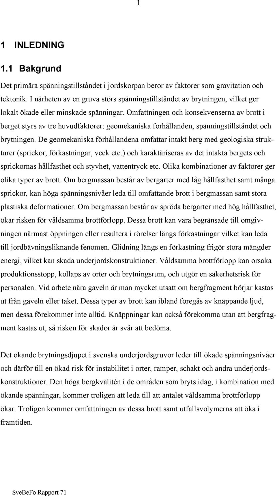 Omfattningen och konsekvenserna av brott i berget styrs av tre huvudfaktorer: geomekaniska förhållanden, spänningstillståndet och brytningen.