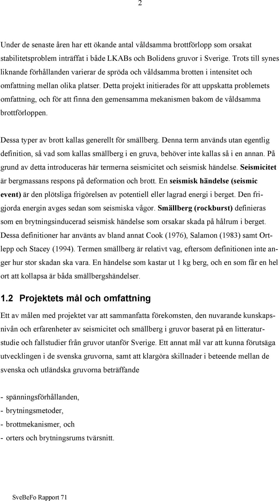 Detta projekt initierades för att uppskatta problemets omfattning, och för att finna den gemensamma mekanismen bakom de våldsamma brottförloppen. Dessa typer av brott kallas generellt för smällberg.