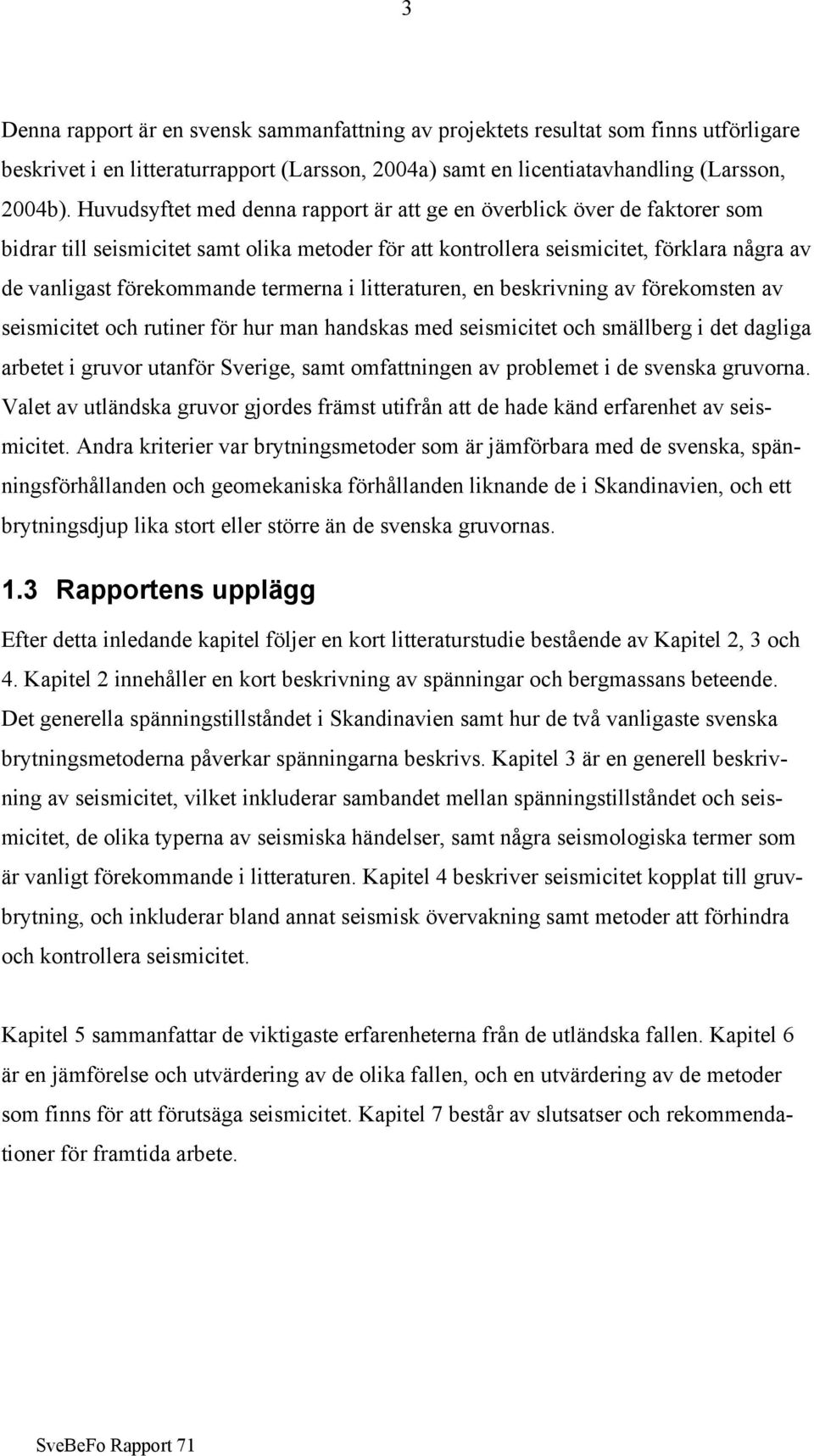 termerna i litteraturen, en beskrivning av förekomsten av seismicitet och rutiner för hur man handskas med seismicitet och smällberg i det dagliga arbetet i gruvor utanför Sverige, samt omfattningen