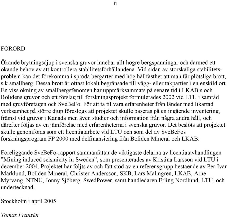 Dessa brott är oftast lokalt begränsade till vägg- eller takpartier i en enskild ort.