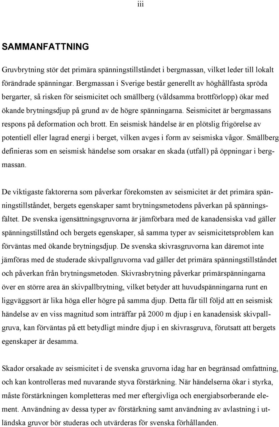 spänningarna. Seismicitet är bergmassans respons på deformation och brott.