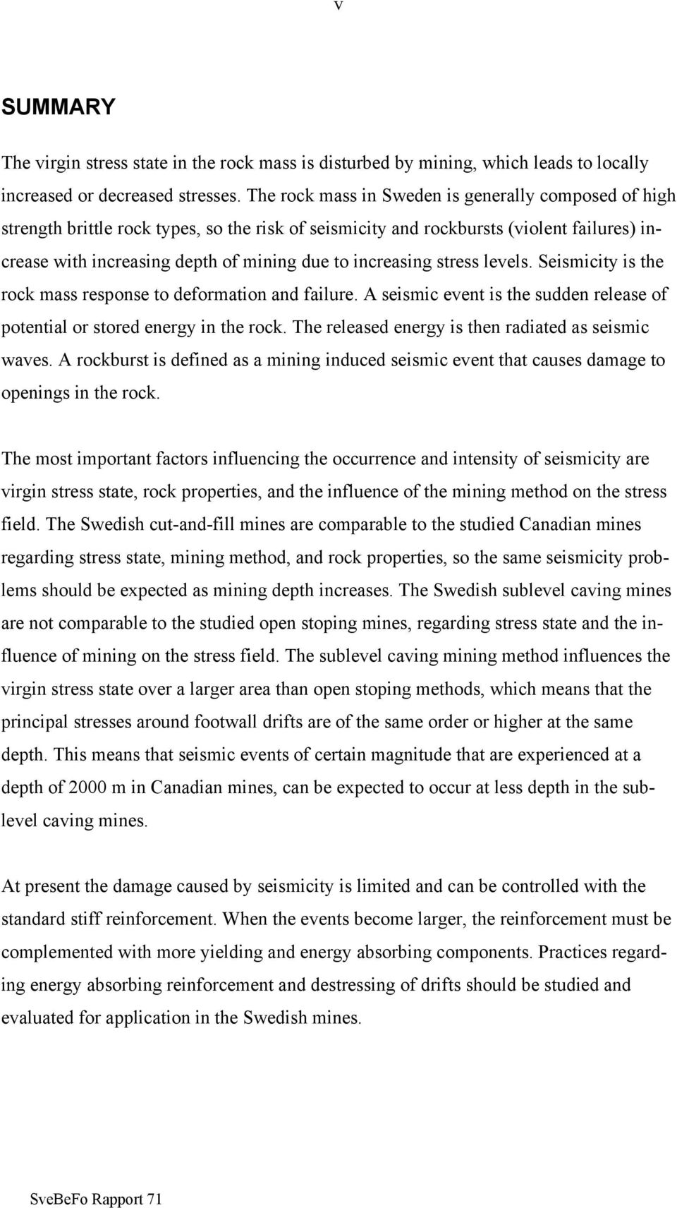 increasing stress levels. Seismicity is the rock mass response to deformation and failure. A seismic event is the sudden release of potential or stored energy in the rock.