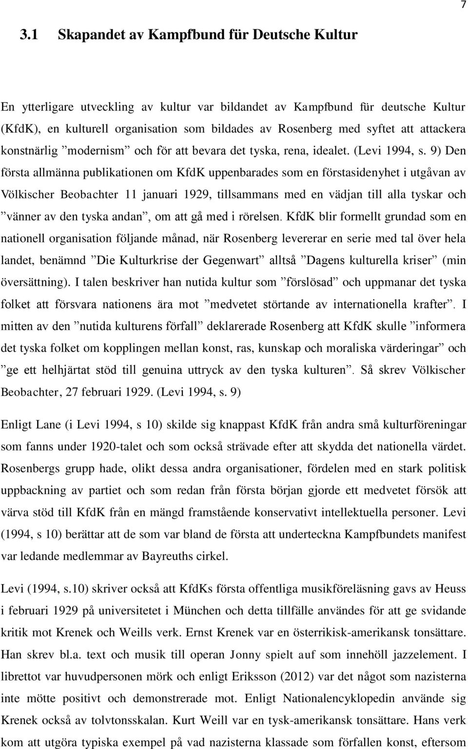 9) Den första allmänna publikationen om KfdK uppenbarades som en förstasidenyhet i utgåvan av Völkischer Beobachter 11 januari 1929, tillsammans med en vädjan till alla tyskar och vänner av den tyska