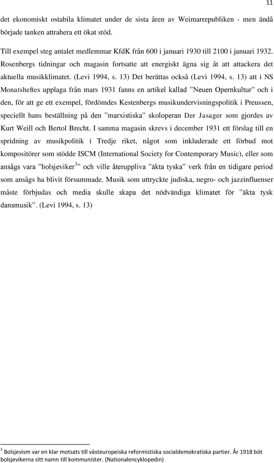 Rosenbergs tidningar och magasin fortsatte att energiskt ägna sig åt att attackera det aktuella musikklimatet. (Levi 1994, s. 13) Det berättas också (Levi 1994, s.