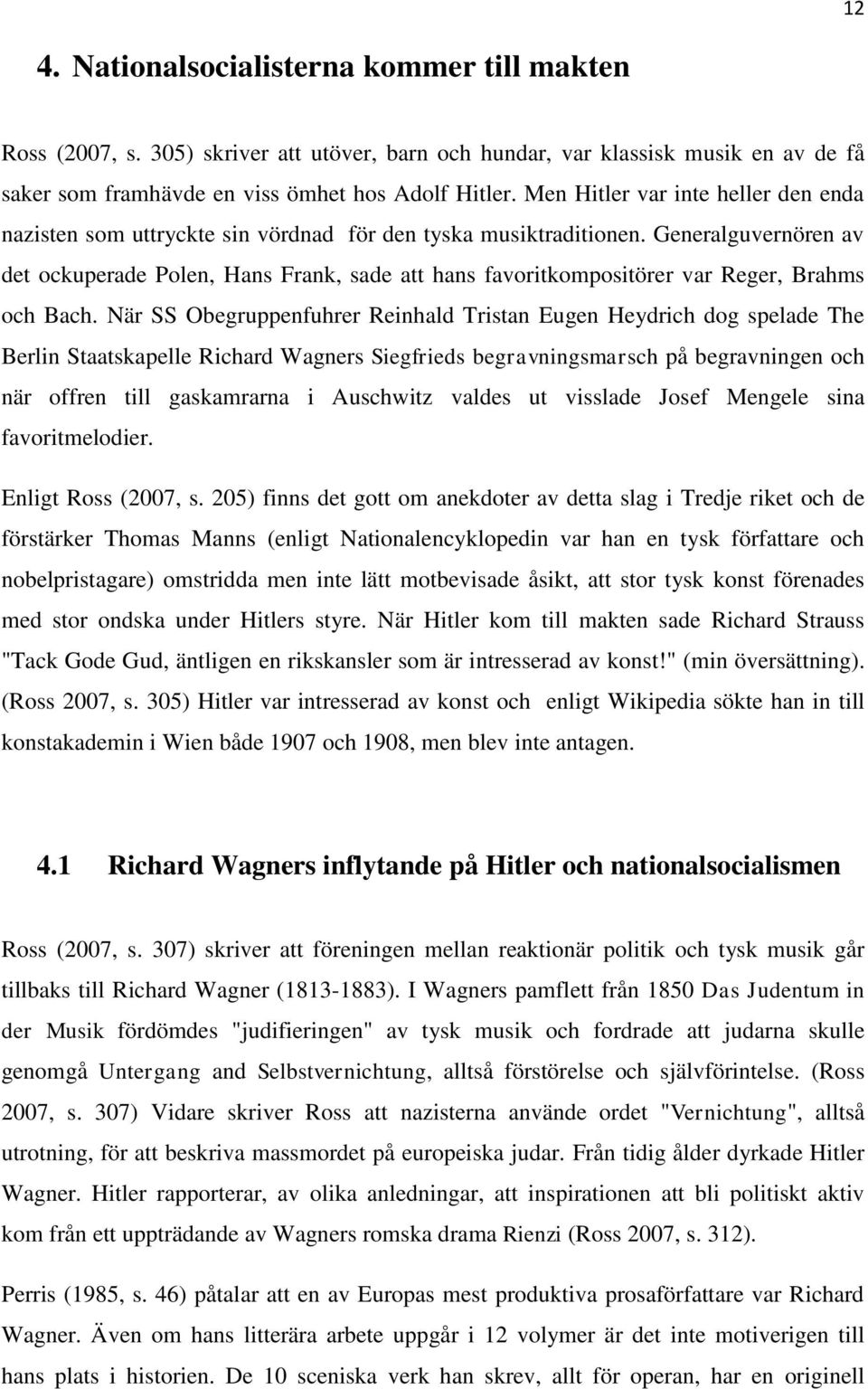 Generalguvernören av det ockuperade Polen, Hans Frank, sade att hans favoritkompositörer var Reger, Brahms och Bach.