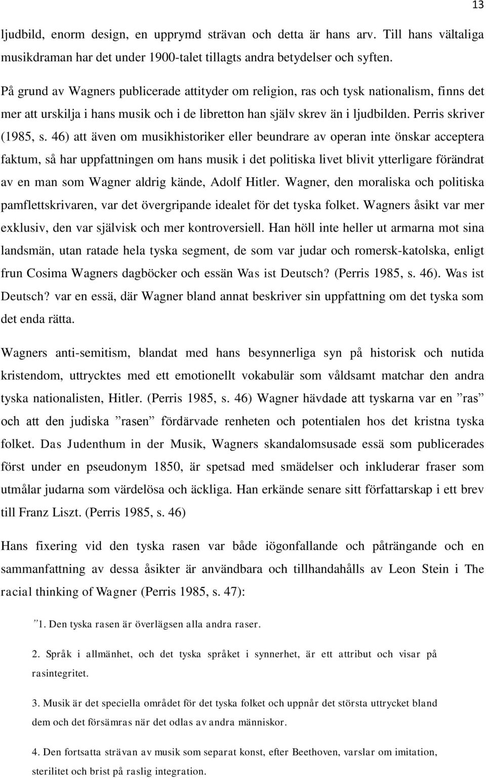 46) att även om musikhistoriker eller beundrare av operan inte önskar acceptera faktum, så har uppfattningen om hans musik i det politiska livet blivit ytterligare förändrat av en man som Wagner