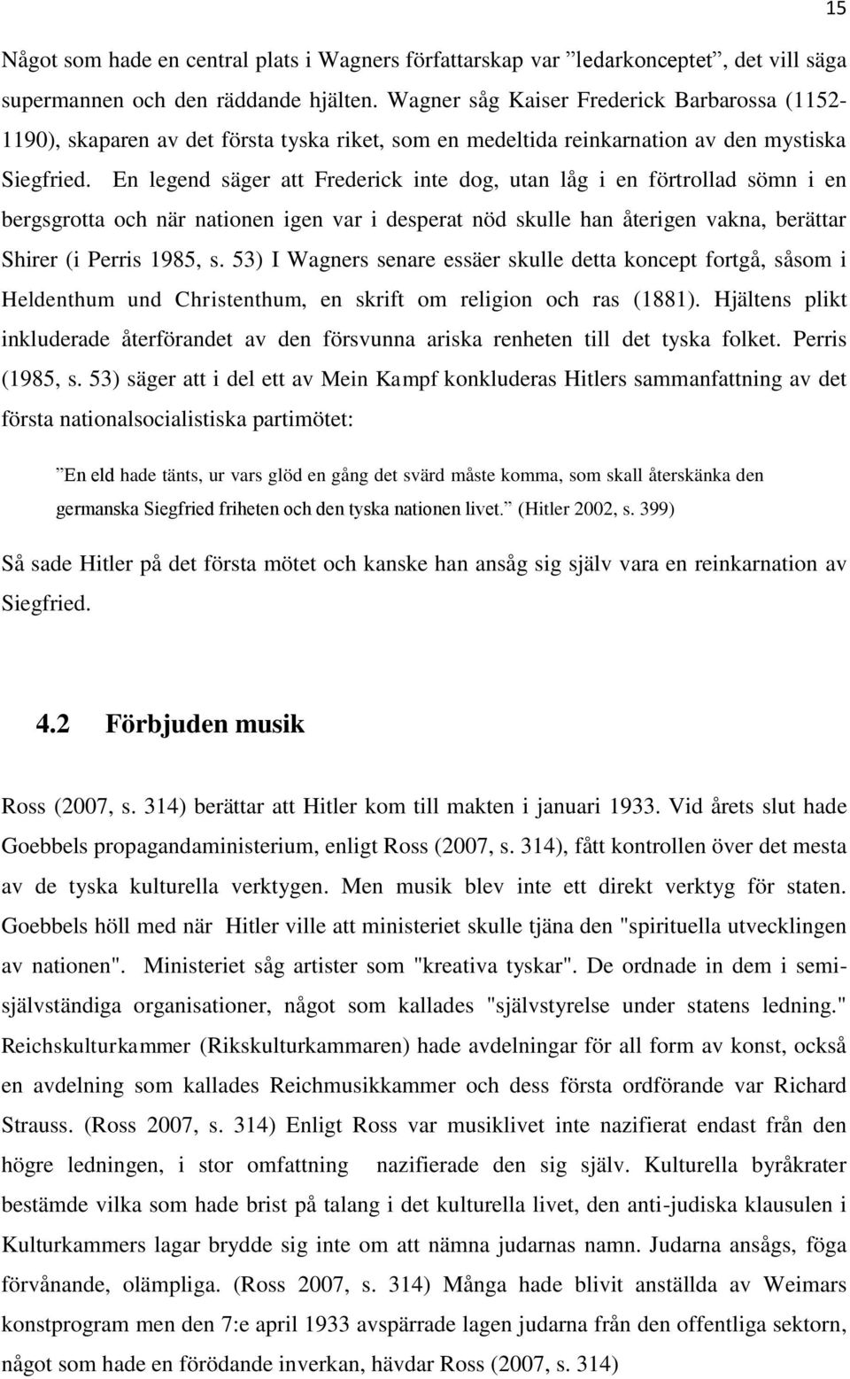 En legend säger att Frederick inte dog, utan låg i en förtrollad sömn i en bergsgrotta och när nationen igen var i desperat nöd skulle han återigen vakna, berättar Shirer (i Perris 1985, s.
