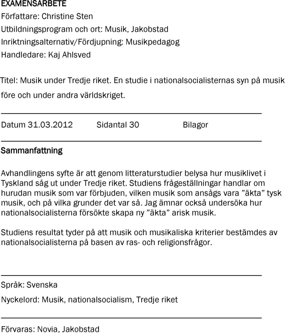 2012 Sidantal 30 Bilagor Sammanfattning Avhandlingens syfte är att genom litteraturstudier belysa hur musiklivet i Tyskland såg ut under Tredje riket.