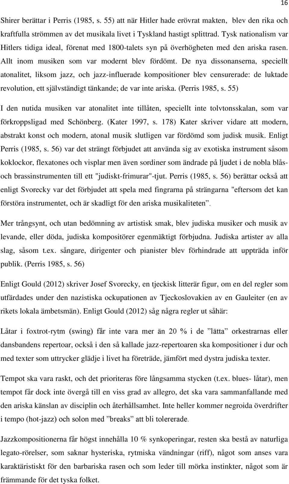 De nya dissonanserna, speciellt atonalitet, liksom jazz, och jazz-influerade kompositioner blev censurerade: de luktade revolution, ett självständigt tänkande; de var inte ariska. (Perris 1985, s.