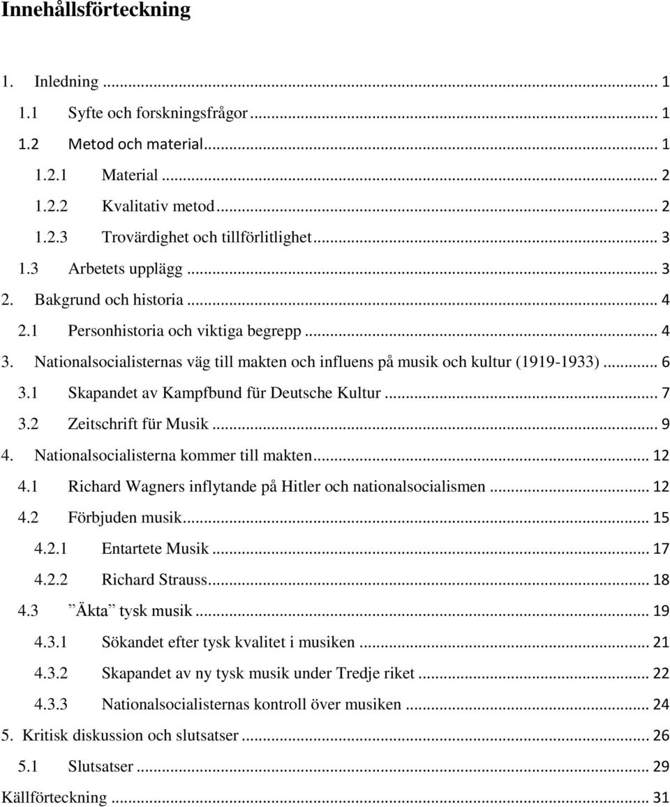 1 Skapandet av Kampfbund für Deutsche Kultur... 7 3.2 Zeitschrift für Musik... 9 4. Nationalsocialisterna kommer till makten... 12 4.1 Richard Wagners inflytande på Hitler och nationalsocialismen.