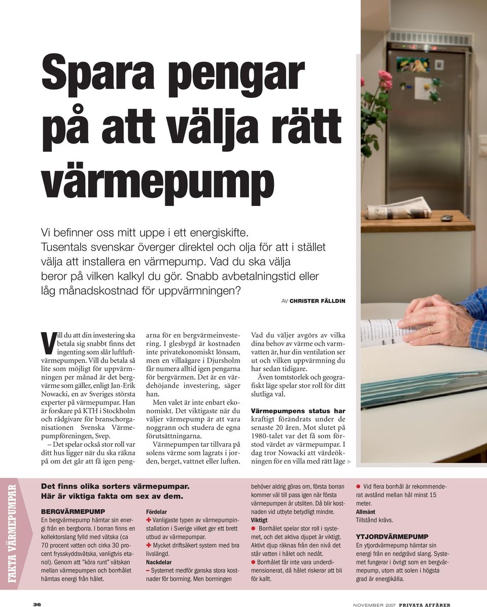 AV CHRISTER FÄLLDIN Vill du att din investering ska betala sig snabbt finns det ingenting som slår luftluftvärmepumpen.