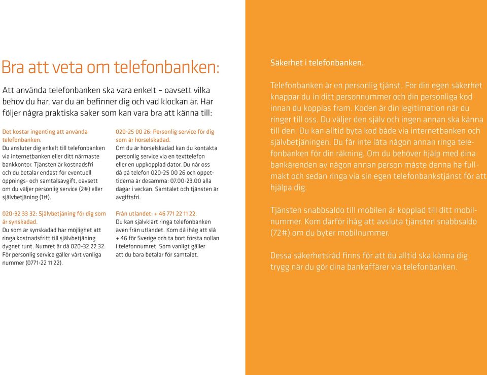 Du ansluter dig enkelt till telefonbanken via internetbanken eller ditt närmaste bankkontor.