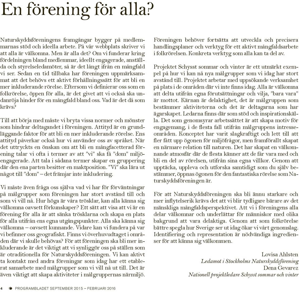 Sedan en tid tillbaka har föreningen uppmärksammat att det behövs ett aktivt förhållningssätt för att bli en mer inkluderande rörelse.