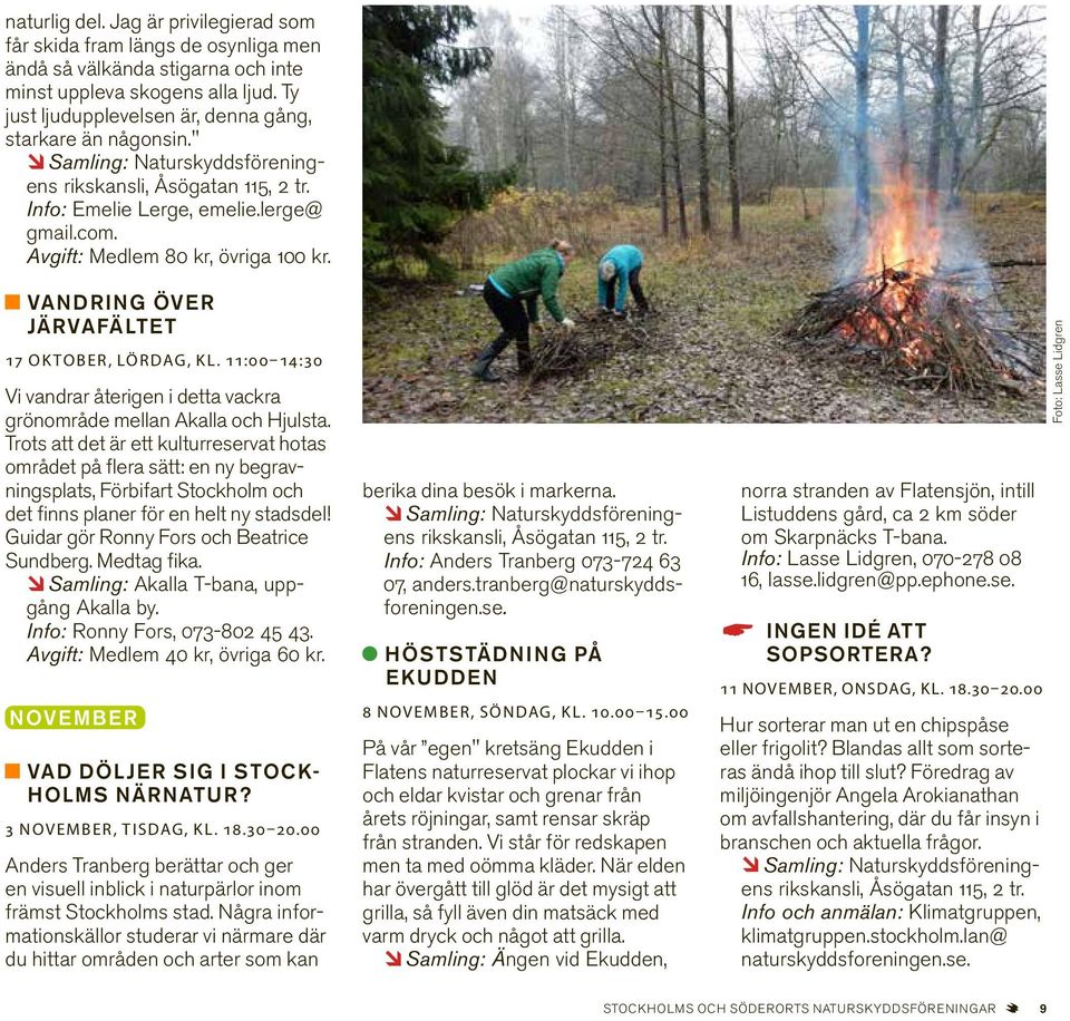 Avgift: Medlem 80 kr, övriga 100 kr. VANDRING ÖVER JÄRVAFÄLTET 17 OKTOBER, LÖRDAG, KL. 11:00 14:30 Vi vandrar återigen i detta vackra grönområde mellan Akalla och Hjulsta.