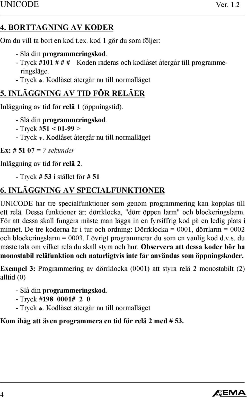 INLÄGGNING AV TID FÖR RELÄER Inläggning av tid för relä 1 (öppningstid). - Slå din programmeringskod. - Tryck #51 < 01-99 > - Tryck *.