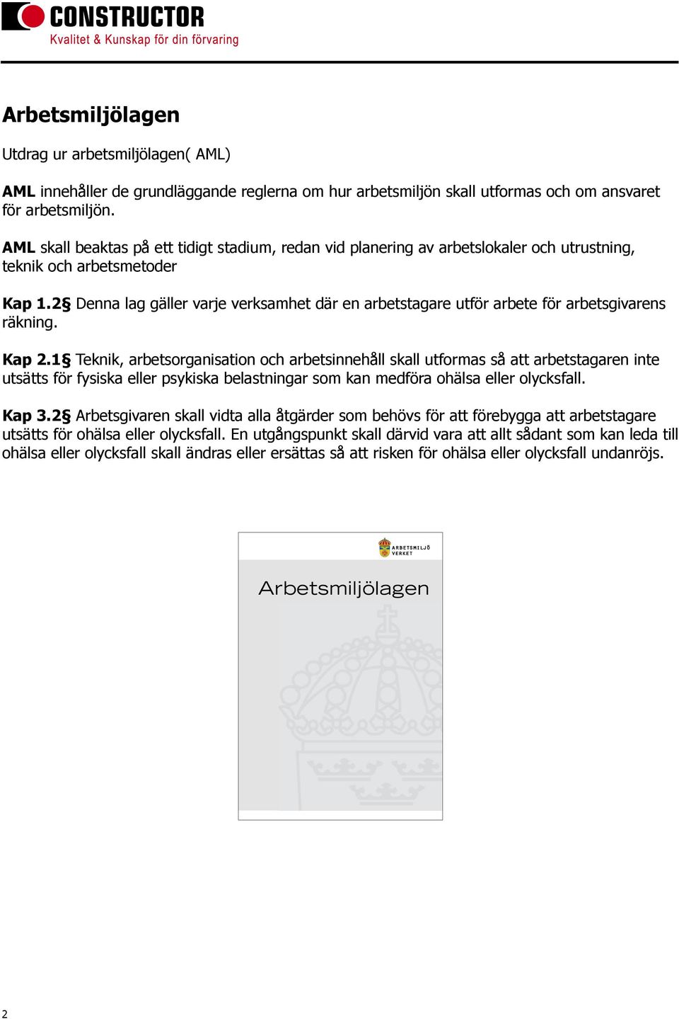 2 Denna lag gäller varje verksamhet där en arbetstagare utför arbete för arbetsgivarens räkning. Kap 2.