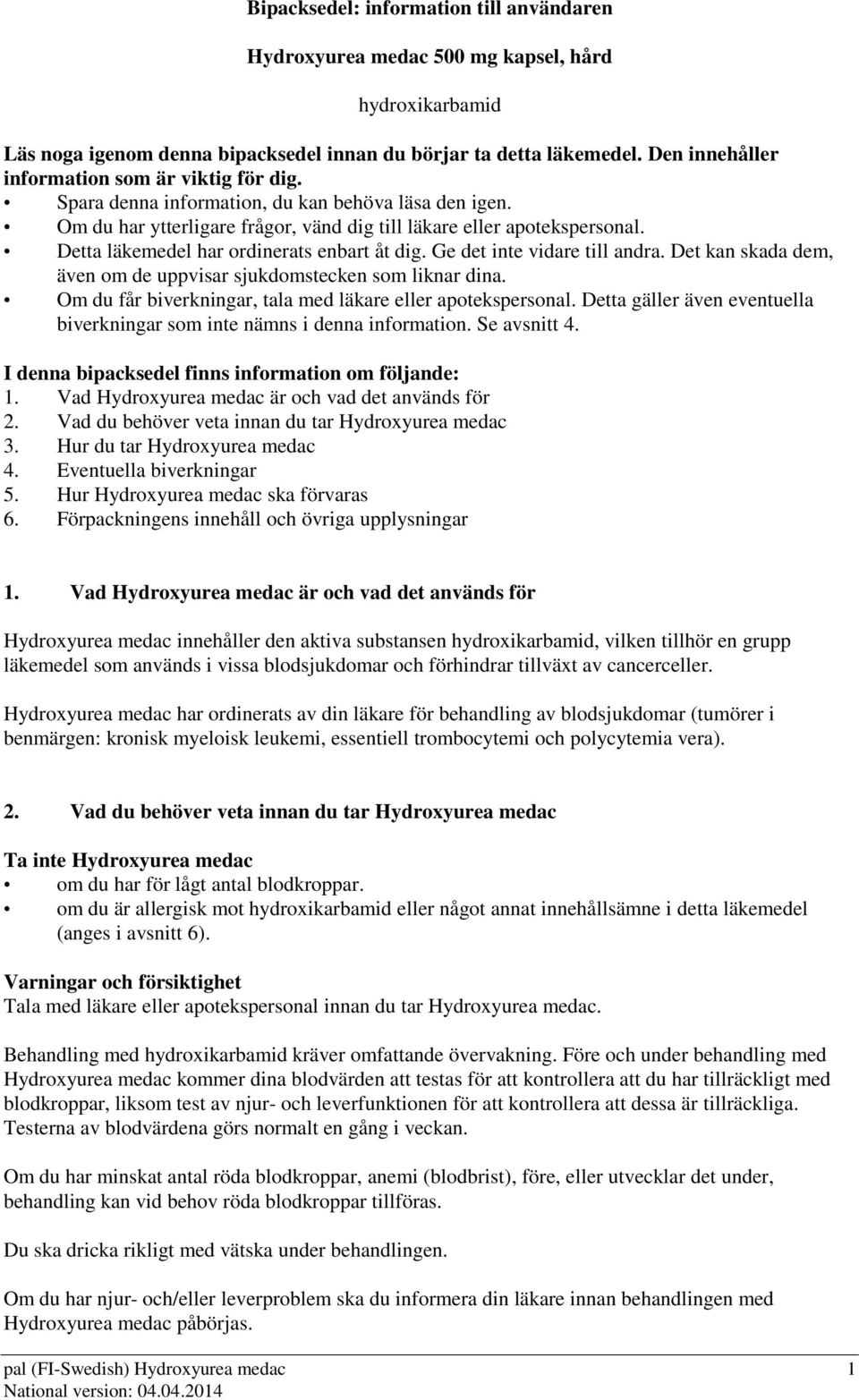 Detta läkemedel har ordinerats enbart åt dig. Ge det inte vidare till andra. Det kan skada dem, även om de uppvisar sjukdomstecken som liknar dina.
