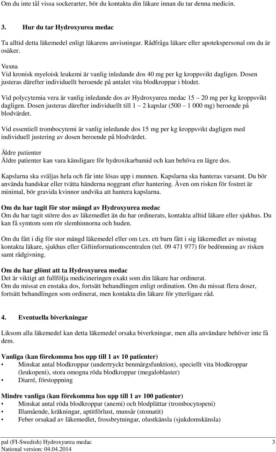 Dosen justeras därefter individuellt beroende på antalet vita blodkroppar i blodet. Vid polycytemia vera är vanlig inledande dos av Hydroxyurea medac 15 20 mg per kg kroppsvikt dagligen.