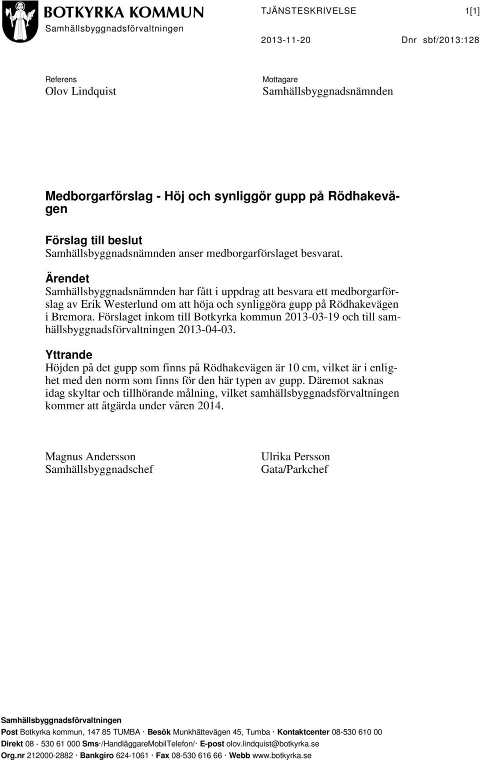 Ärendet Samhällsbyggnadsnämnden har fått i uppdrag att besvara ett medborgarförslag av Erik Westerlund om att höja och synliggöra gupp på Rödhakevägen i Bremora.