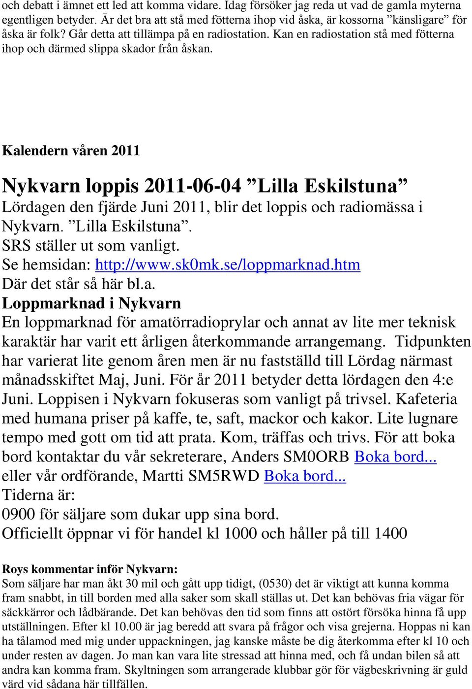Kalendern våren 2011 Nykvarn loppis 2011-06-04 Lilla Eskilstuna Lördagen den fjärde Juni 2011, blir det loppis och radiomässa i Nykvarn. Lilla Eskilstuna. SRS ställer ut som vanligt.