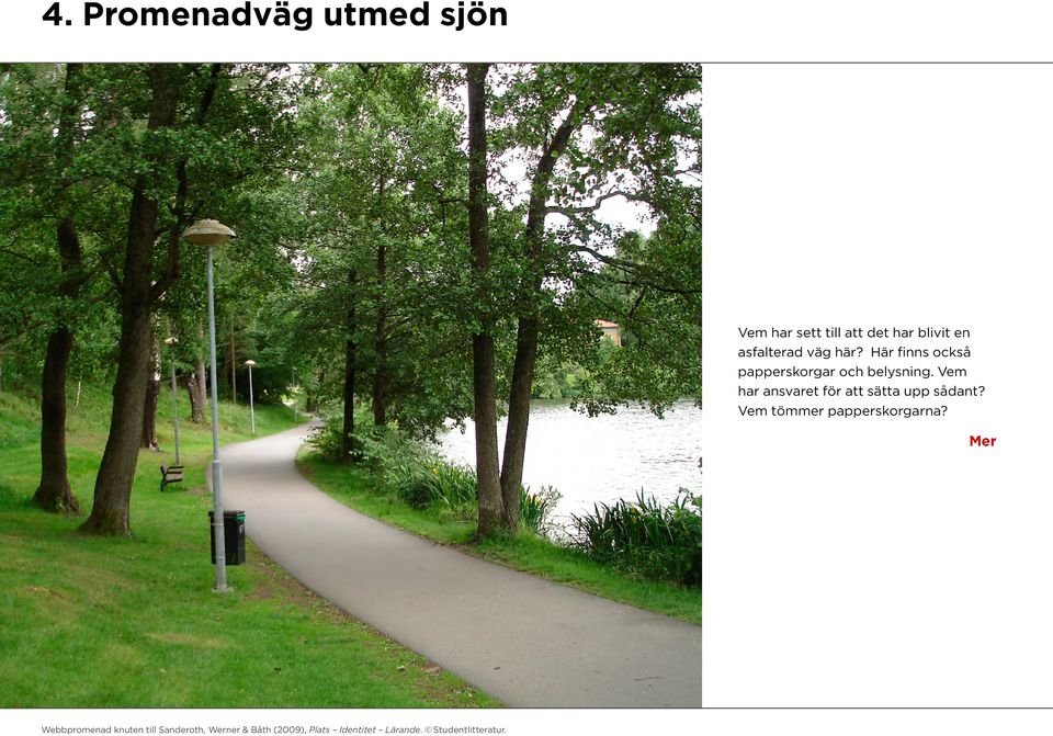 Här finns också papperskorgar och belysning.