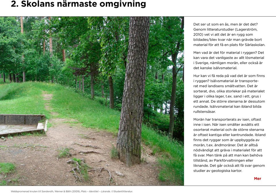 Det kan vara det vanligaste av allt lösmaterial i Sverige, nämligen morän, eller också är det kanske isälvsmaterial. Hur kan vi få reda på vad det är som finns i ryggen?