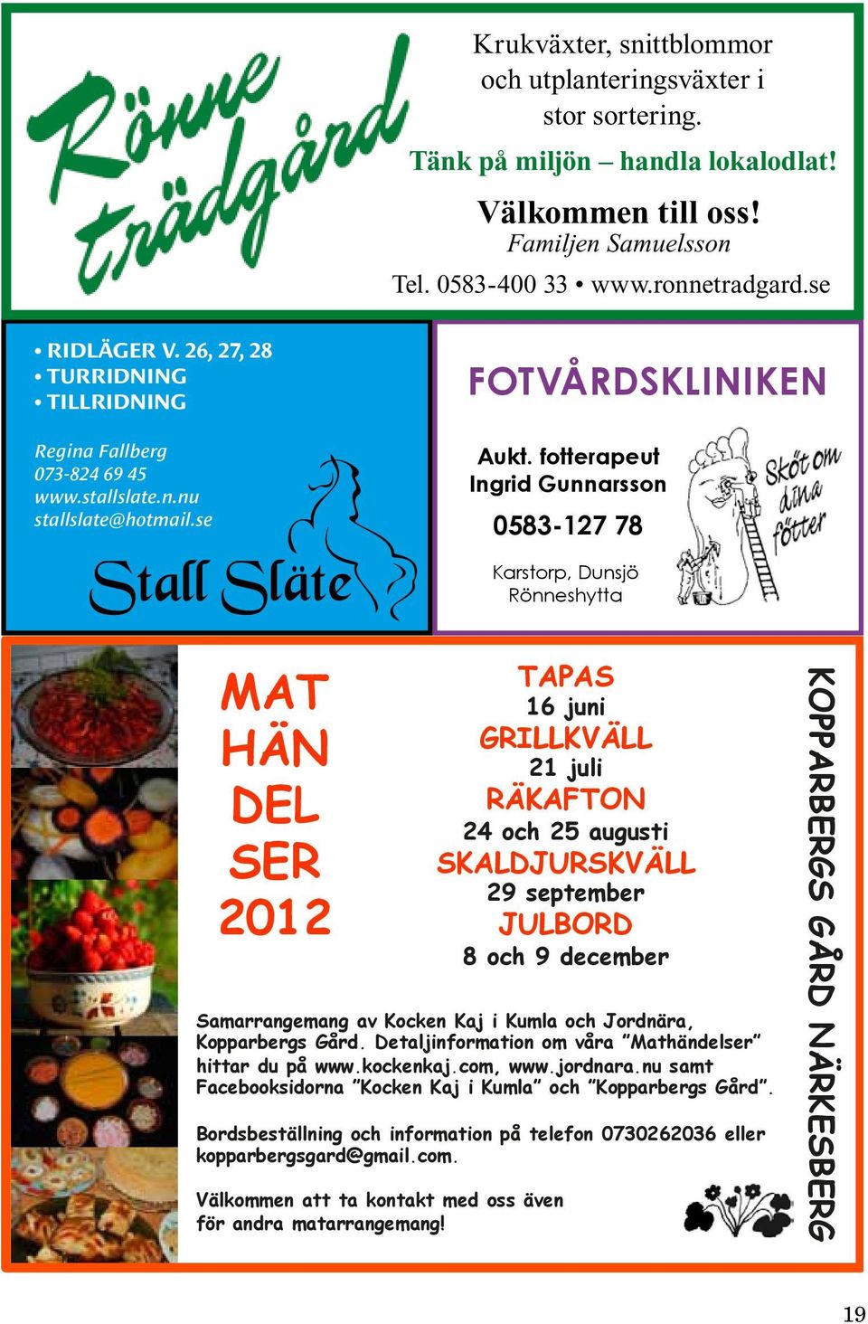 fotterapeut Ingrid Gunnarsson 0583-127 78 Karstorp, Dunsjö Rönneshytta MAT HÄN DEL SER 2012 Samarrangemang av Kocken Kaj i Kumla och Jordnära, Kopparbergs Gård.