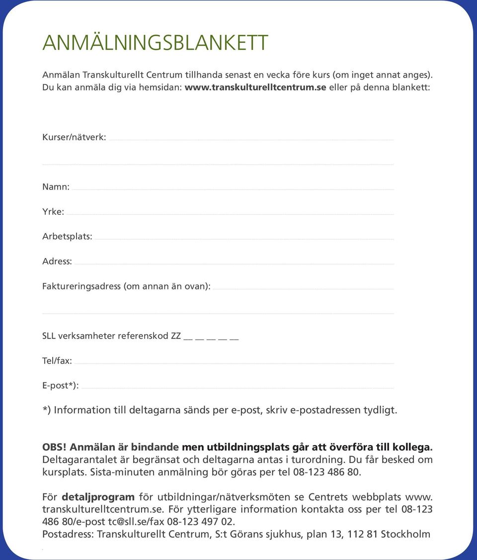 .. *) Information till deltagarna sänds per e-post, skriv e-postadressen tydligt. OBS! Anmälan är bindande men utbildningsplats går att överföra till kollega.