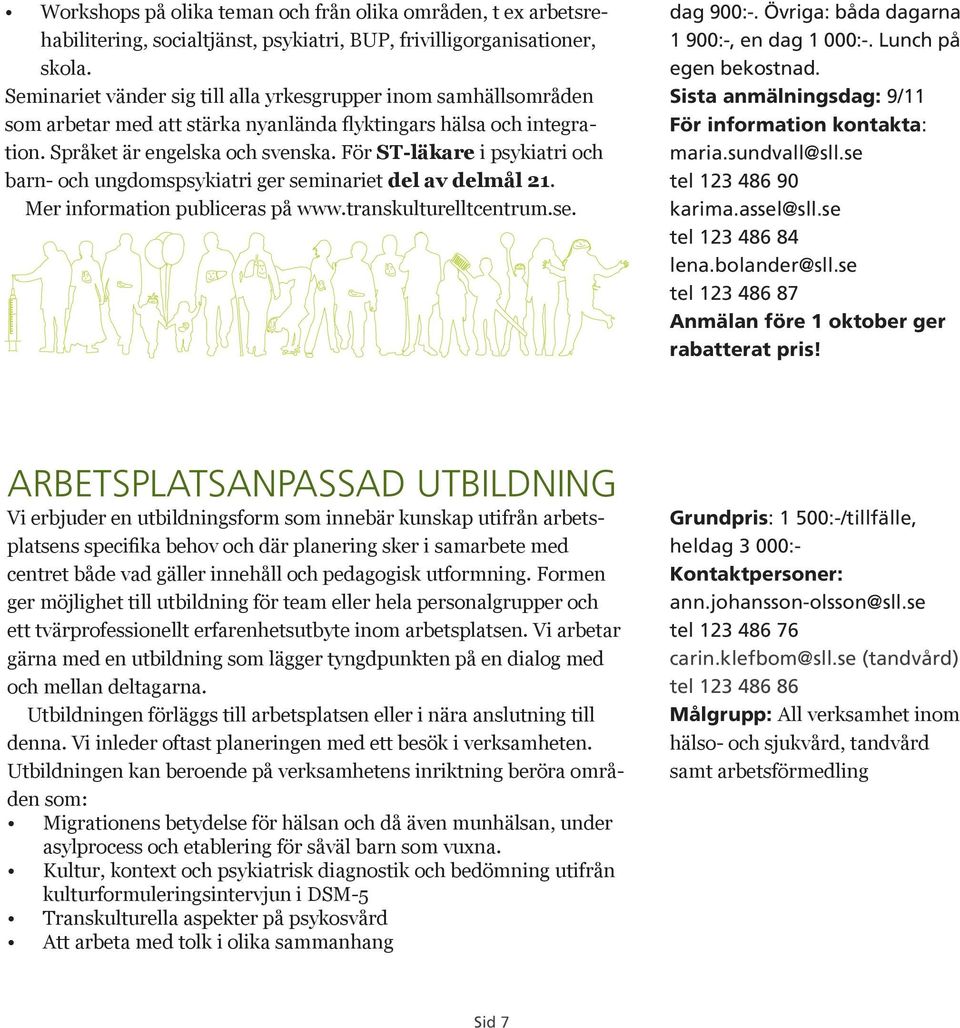 För ST-läkare i psykiatri och barn- och ungdomspsykiatri ger seminariet del av delmål 21. Mer information publiceras på www.transkulturelltcentrum.se. dag 900:-.