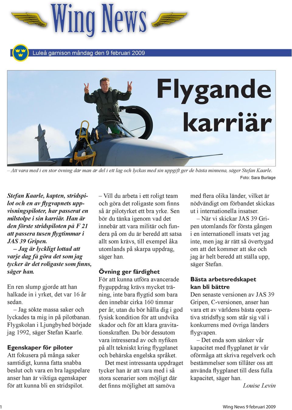 Han är den förste stridspiloten på F 21 att passera tusen flygtimmar i JAS 39 Gripen. Jag är lyckligt lottad att varje dag få göra det som jag tycker är det roligaste som finns, säger han.