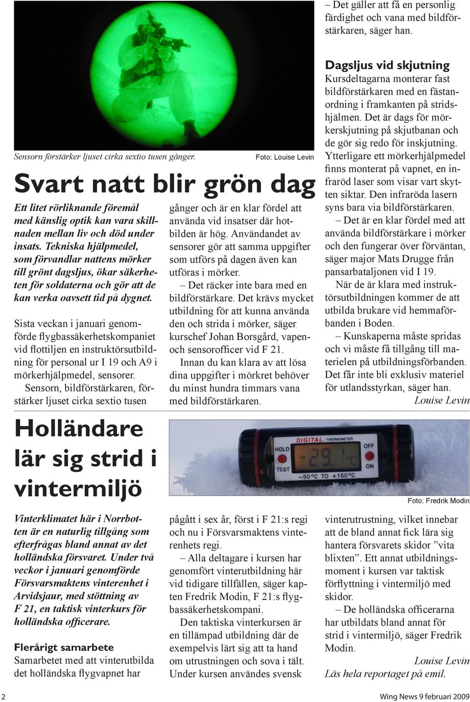 Tekniska hjälpmedel, som förvandlar nattens mörker till grönt dagsljus, ökar säkerheten för soldaterna och gör att de kan verka oavsett tid på dygnet.