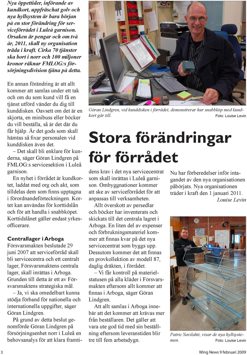 En annan förändring är att allt kommer att samlas under ett tak och om du som kund vill få en tjänst utförd vänder du dig till kunddisken.