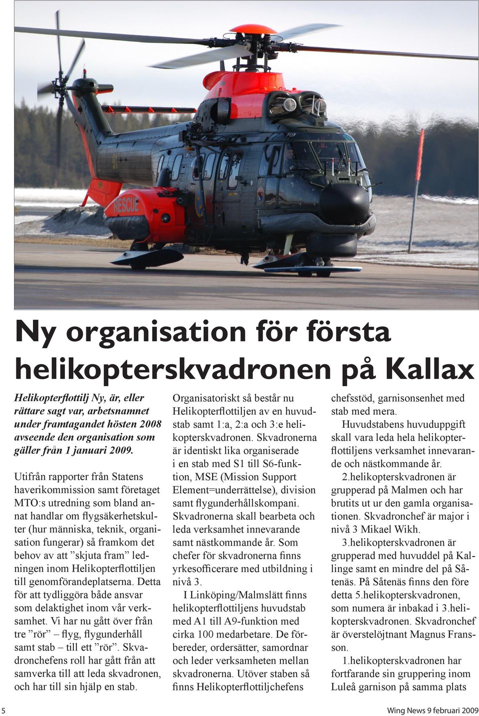 Utifrån rapporter från Statens haverikommission samt företaget MTO:s utredning som bland annat handlar om flygsäkerhetskulter (hur människa, teknik, organisation fungerar) så framkom det behov av att