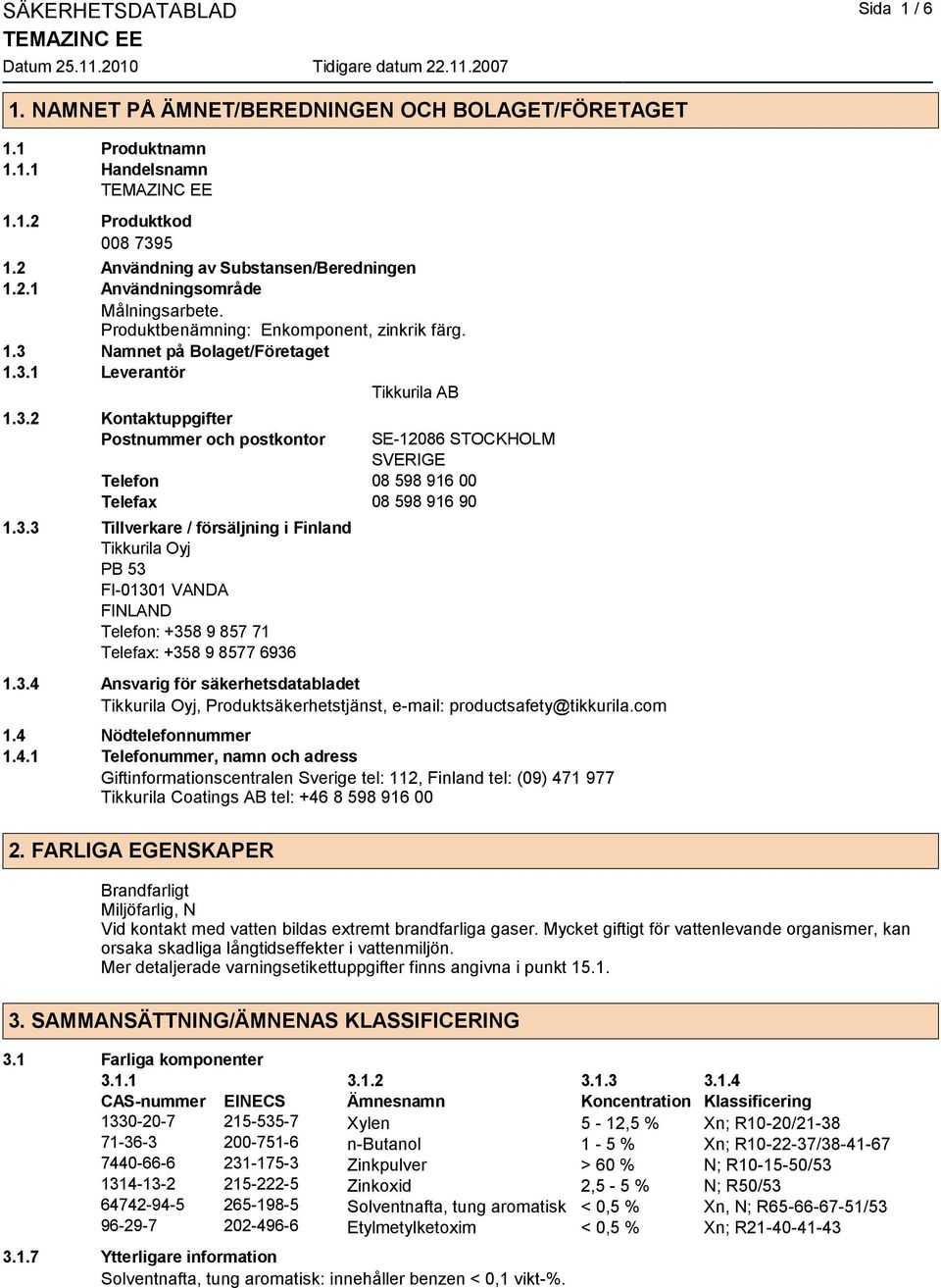 3.3 Tillverkare / försäljning i Finland Tikkurila Oyj PB 53 FI-01301 VANDA FINLAND Telefon: +358 9 857 71 Telefax: +358 9 8577 6936 1.3.4 Ansvarig för säkerhetsdatabladet Tikkurila Oyj, Produktsäkerhetstjänst, e-mail: productsafety@tikkurila.