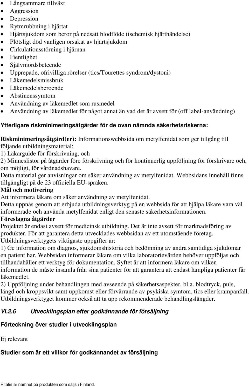 läkemedlet som rusmedel Användning av läkemedlet för något annat än vad det är avsett för (off label-användning) Ytterligare riskminimeringsåtgärder för de ovan nämnda säkerhetsriskerna: