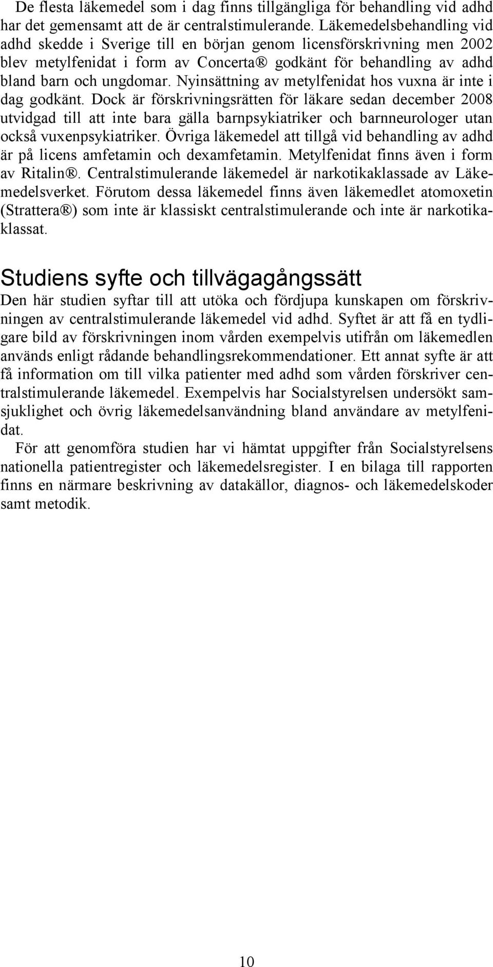 Nyinsättning av metylfenidat hos vuxna är inte i dag godkänt.